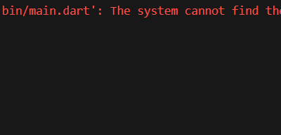 bin/main.dart: Error: Error when reading ‘bin/main.dart’: The system cannot find the path specified.